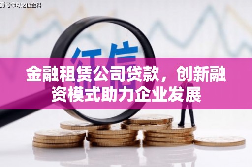 民和金融租赁公司贷款，创新融资模式助力企业发展
